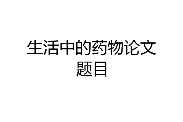生活中的药物论文题目