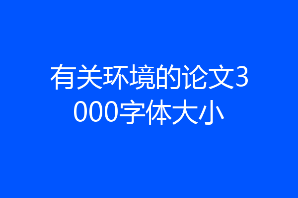 有关环境的论文3000字体大小