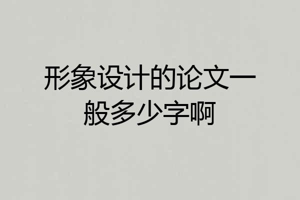 形象设计的论文一般多少字啊