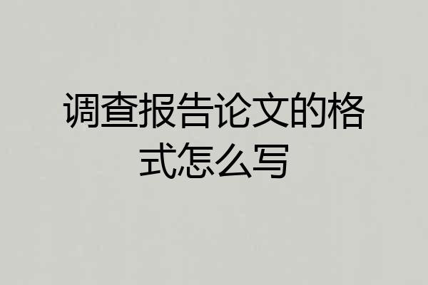 调查报告论文的格式怎么写