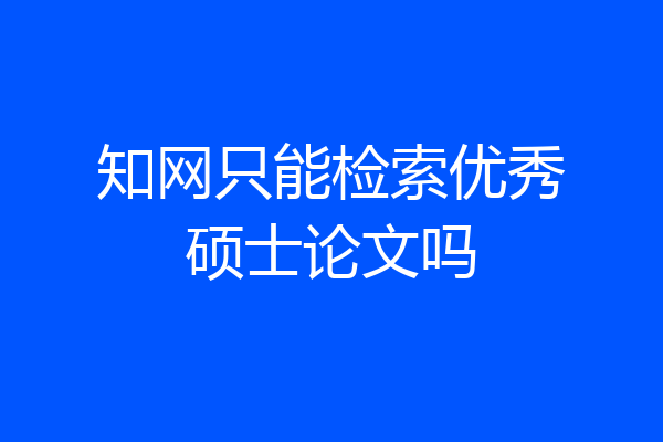知网只能检索优秀硕士论文吗