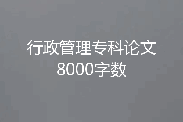 行政管理专科论文8000字数