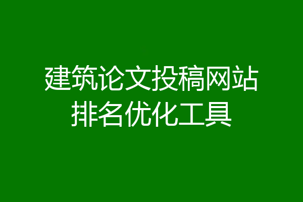 建筑论文投稿网站排名优化工具