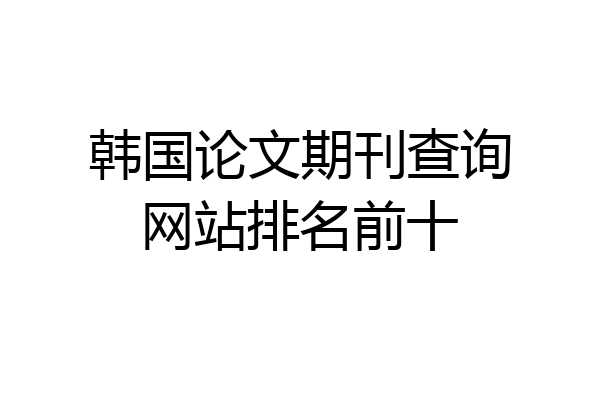 韩国论文期刊查询网站排名前十