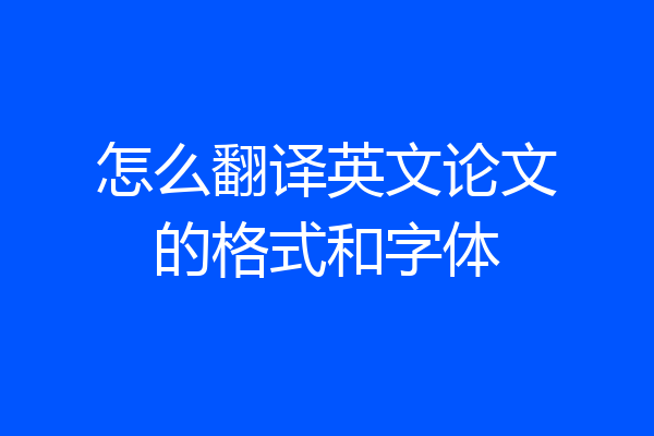 怎么翻译英文论文的格式和字体