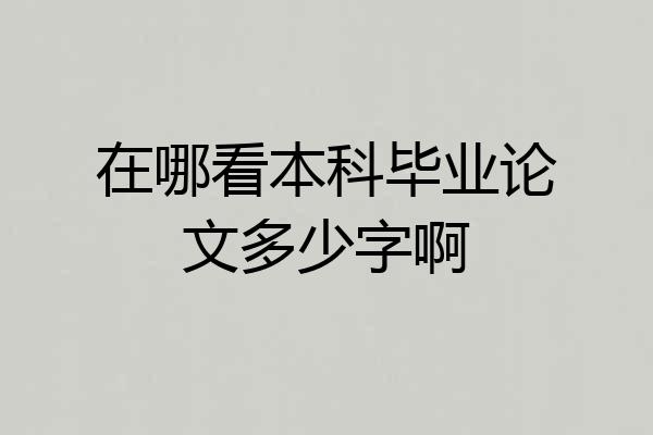 在哪看本科毕业论文多少字啊