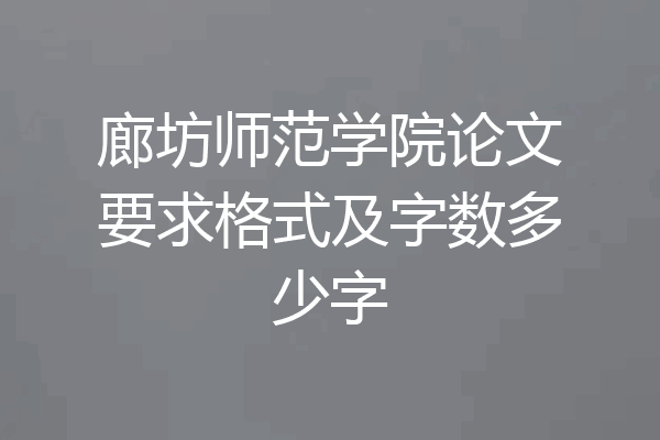 廊坊师范学院论文要求格式及字数多少字