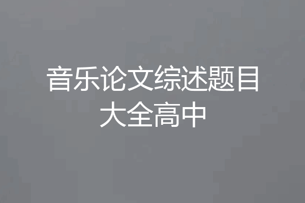 音乐论文综述题目大全高中