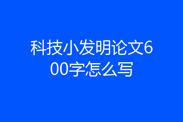 科技小发明论文600字怎么写