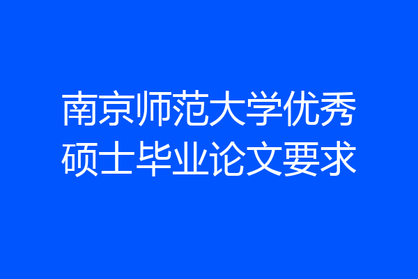 南京师范大学优秀硕士毕业论文要求