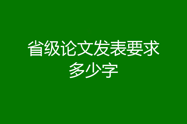 省级论文发表要求多少字