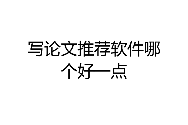 写论文推荐软件哪个好一点