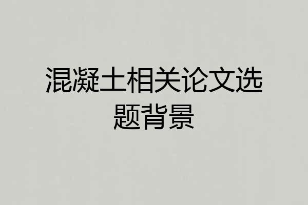 混凝土相关论文选题背景