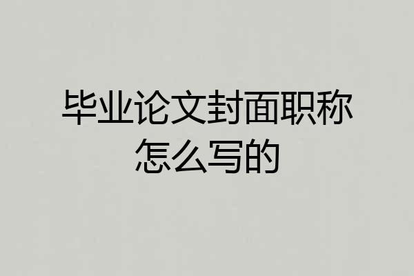 毕业论文封面职称怎么写的