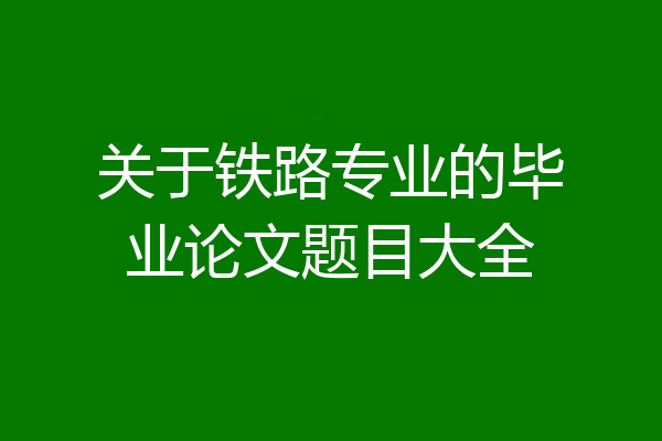 关于铁路专业的毕业论文题目大全