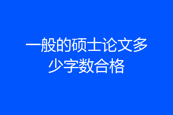 一般的硕士论文多少字数合格