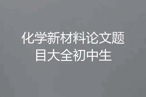 化学新材料论文题目大全初中生