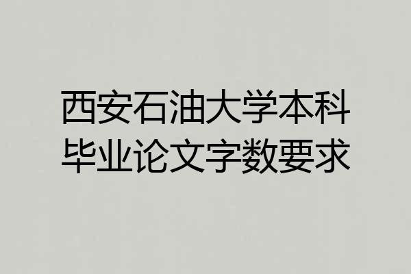 西安石油大学本科毕业论文字数要求