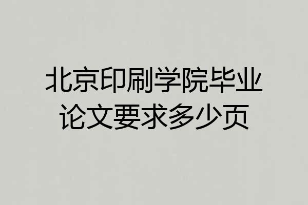 北京印刷学院毕业论文要求多少页