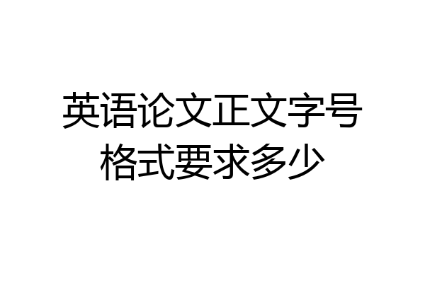 英语论文正文字号格式要求多少