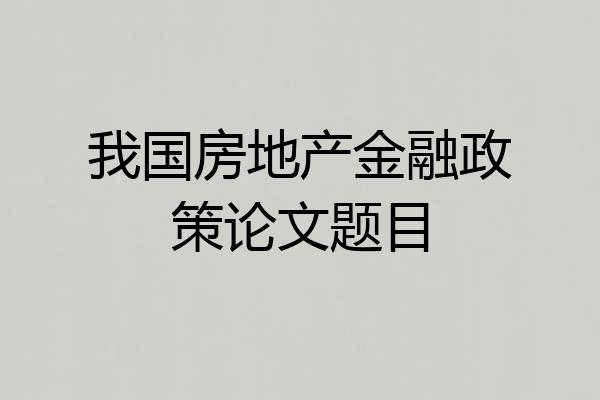 我国房地产金融政策论文题目
