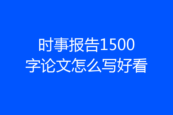 时事报告1500字论文怎么写好看