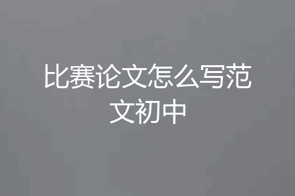 比赛论文怎么写范文初中