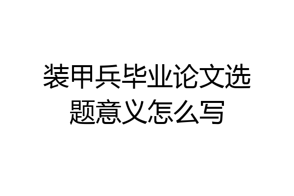 装甲兵毕业论文选题意义怎么写