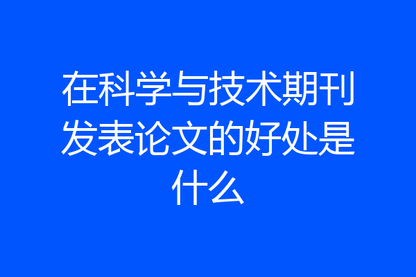 在科学与技术期刊发表论文的好处是什么