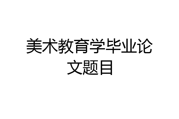 美术教育学毕业论文题目