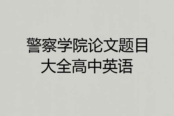 警察学院论文题目大全高中英语