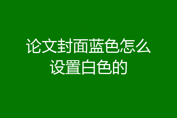 论文封面蓝色怎么设置白色的