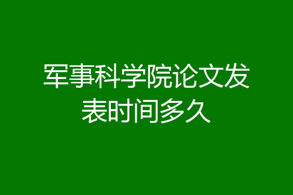 军事科学院论文发表时间多久