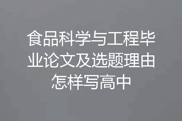 食品科学与工程毕业论文及选题理由怎样写高中