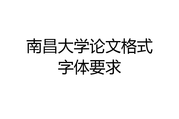 南昌大学论文格式字体要求