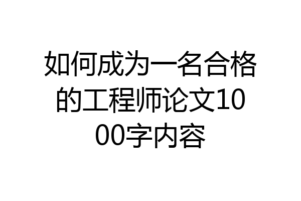 如何成为一名合格的工程师论文1000字内容