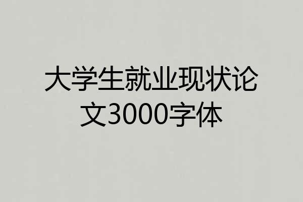 大学生就业现状论文3000字体