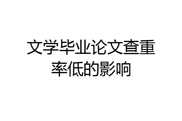 文学毕业论文查重率低的影响