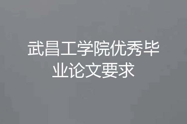 武昌工学院优秀毕业论文要求