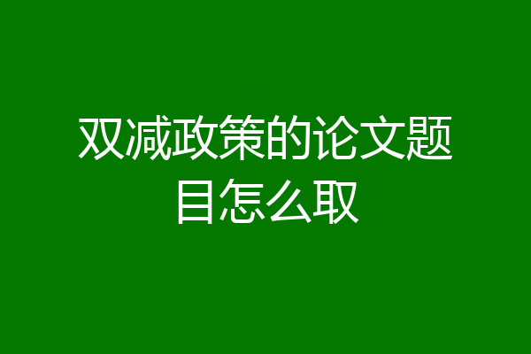 双减政策的论文题目怎么取