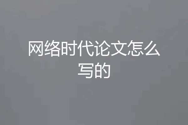 网络时代论文怎么写的