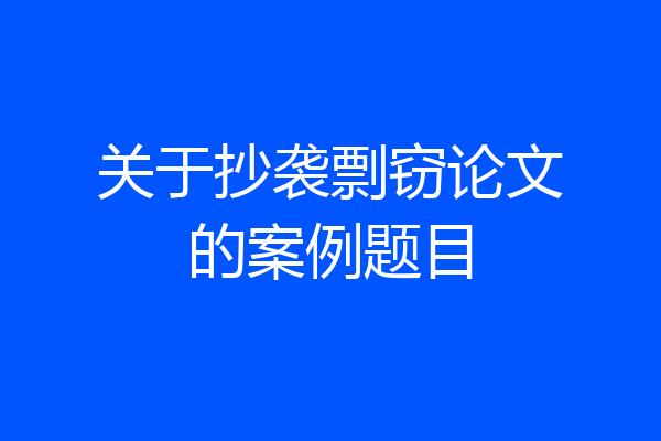 关于抄袭剽窃论文的案例题目