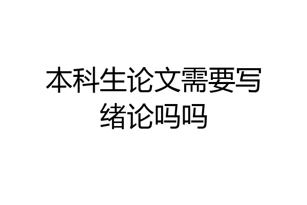 本科生论文需要写绪论吗吗