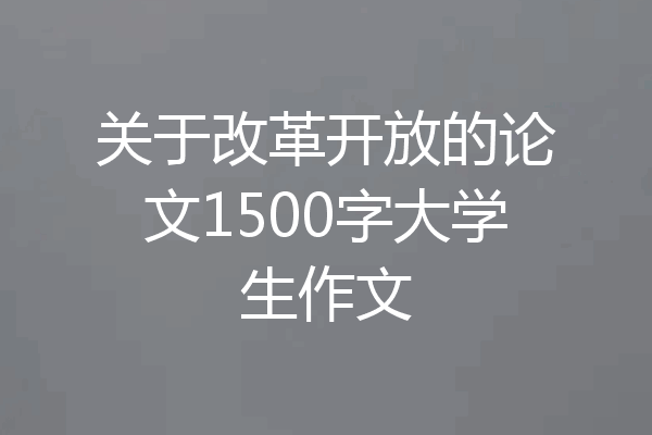 关于改革开放的论文1500字大学生作文