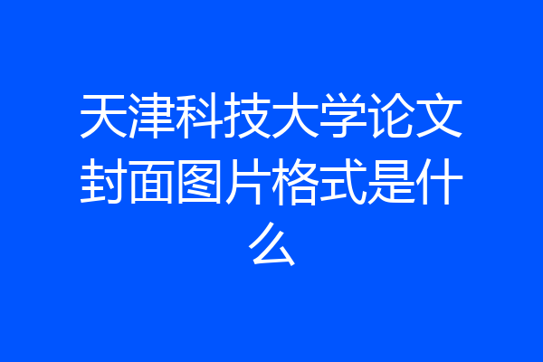 天津科技大学论文封面图片格式是什么