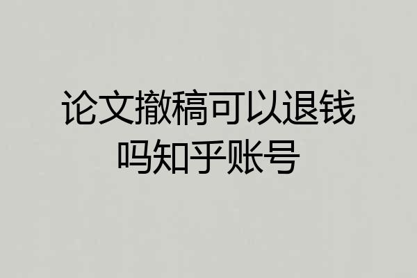 论文撤稿可以退钱吗知乎账号