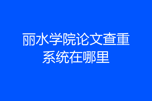 丽水学院论文查重系统在哪里