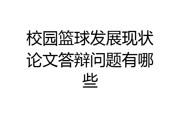 校园篮球发展现状论文答辩问题有哪些