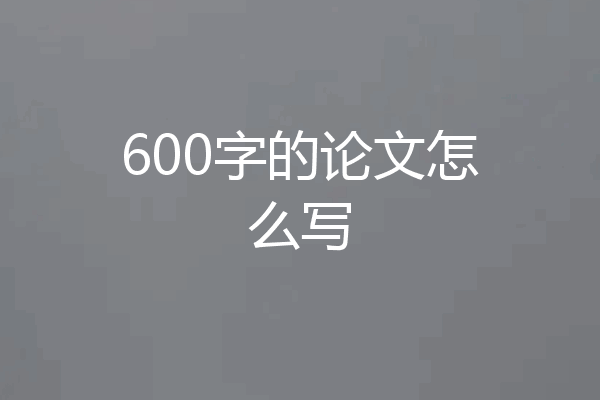 600字的论文怎么写