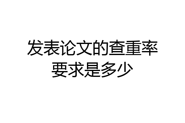 发表论文的查重率要求是多少